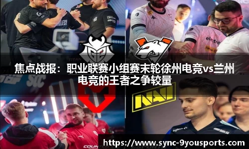 焦点战报：职业联赛小组赛末轮徐州电竞vs兰州电竞的王者之争较量
