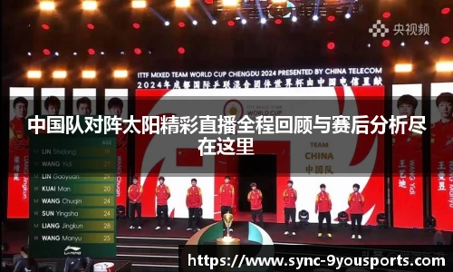 中国队对阵太阳精彩直播全程回顾与赛后分析尽在这里